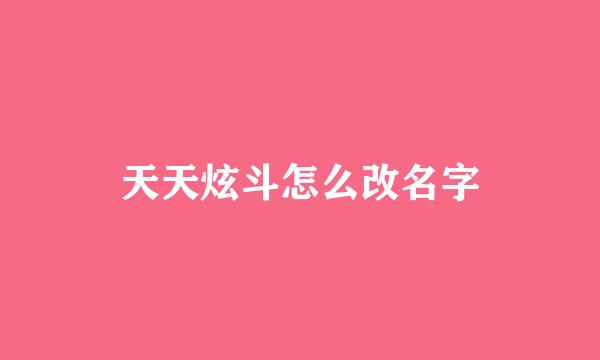 天天炫斗怎么改名字