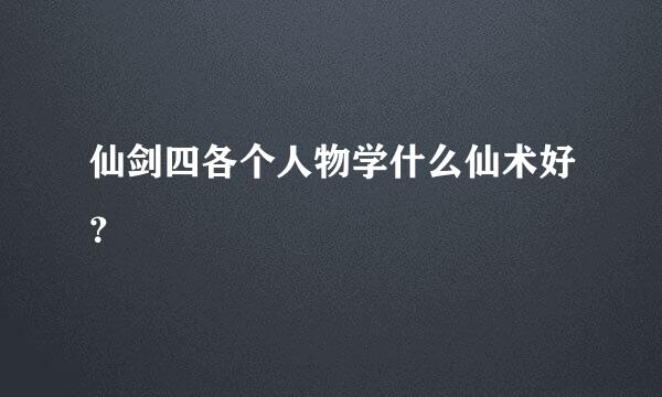 仙剑四各个人物学什么仙术好？