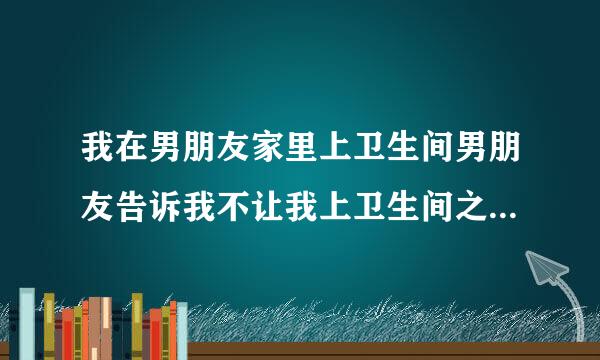 我在男朋友家里上卫生间男朋友告诉我不让我上卫生间之后还笑话我 这是啥意思？