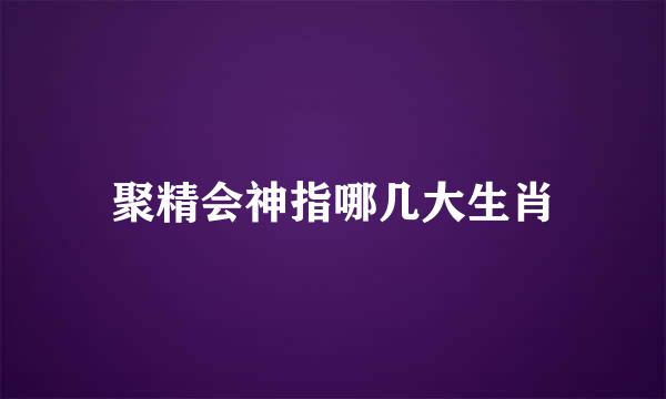 聚精会神指哪几大生肖