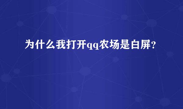 为什么我打开qq农场是白屏？