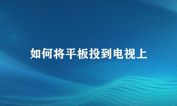 如何将平板投到电视上