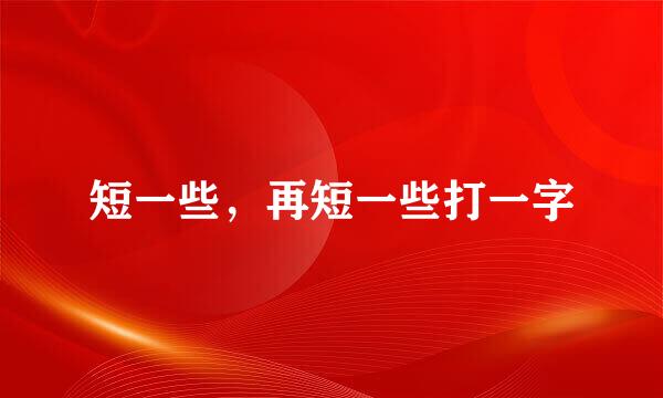 短一些，再短一些打一字