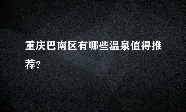 重庆巴南区有哪些温泉值得推荐？