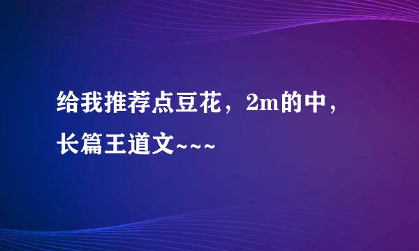 给我推荐点豆花，2m的中，长篇王道文~~~