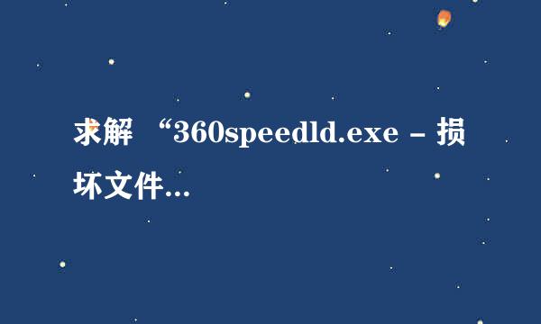 求解 “360speedld.exe - 损坏文件”怎么回事 电脑无故重启了