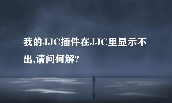 我的JJC插件在JJC里显示不出,请问何解?