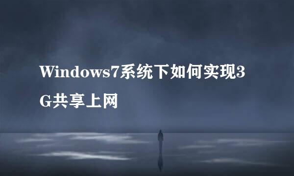 Windows7系统下如何实现3G共享上网