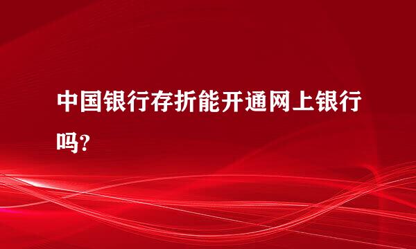 中国银行存折能开通网上银行吗?