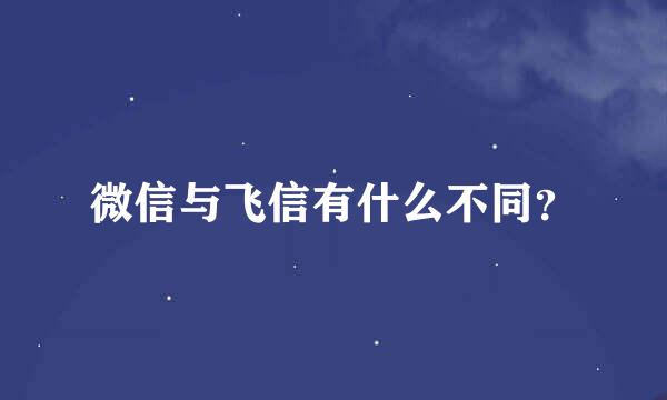 微信与飞信有什么不同？