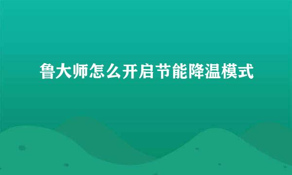 鲁大师怎么开启节能降温模式