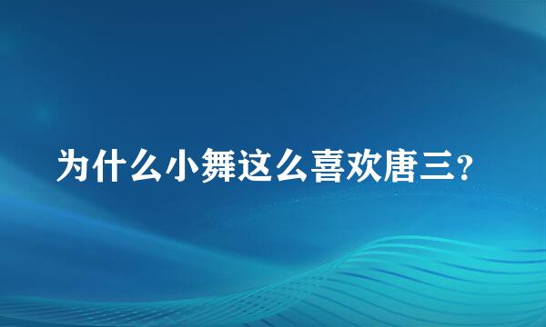 为什么小舞这么喜欢唐三？