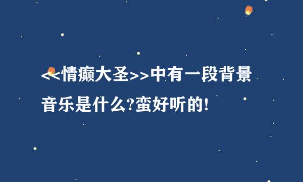 <<情癫大圣>>中有一段背景音乐是什么?蛮好听的!