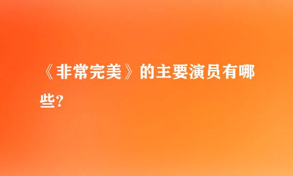 《非常完美》的主要演员有哪些?