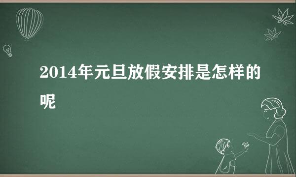 2014年元旦放假安排是怎样的呢