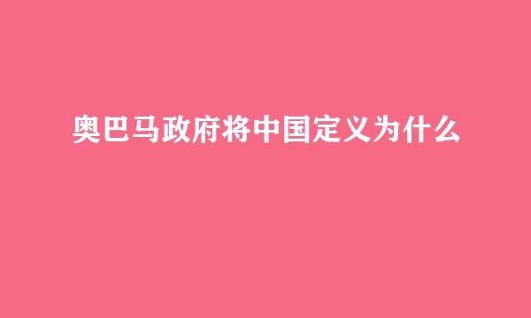 奥巴马政府将中国定义为什么