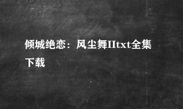 倾城绝恋：风尘舞IItxt全集下载