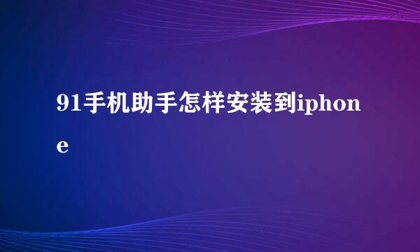 91手机助手怎样安装到iphone