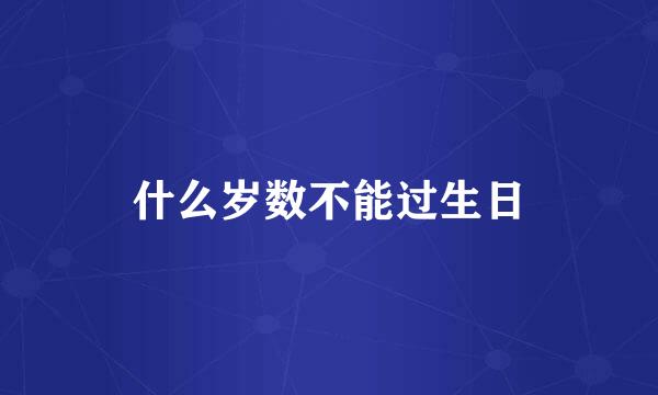 什么岁数不能过生日