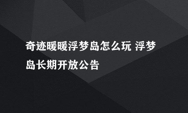 奇迹暖暖浮梦岛怎么玩 浮梦岛长期开放公告