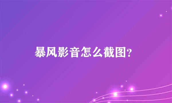 暴风影音怎么截图？