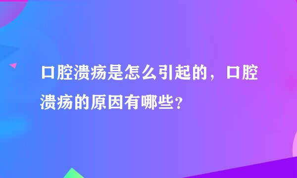 口腔溃疡是怎么引起的，口腔溃疡的原因有哪些？