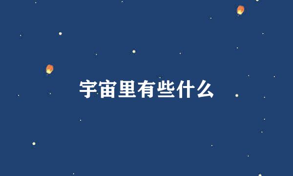 宇宙里有些什么