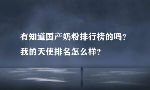 有知道国产奶粉排行榜的吗？我的天使排名怎么样？