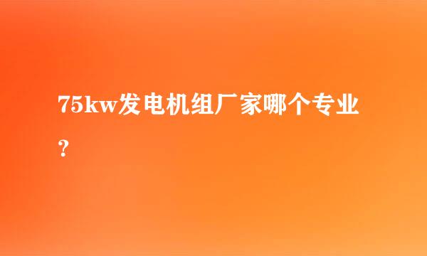 75kw发电机组厂家哪个专业？