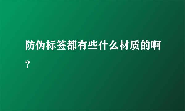 防伪标签都有些什么材质的啊？