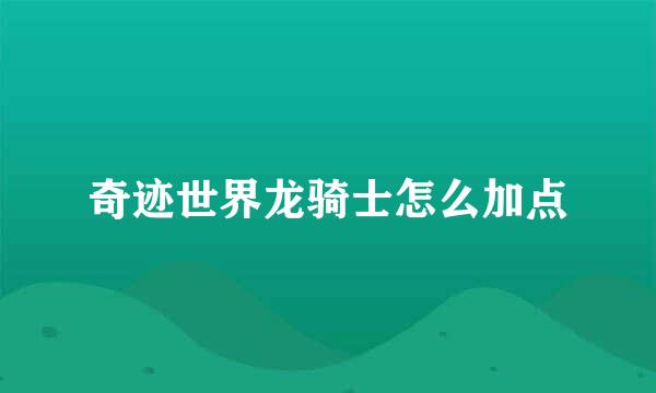 奇迹世界龙骑士怎么加点