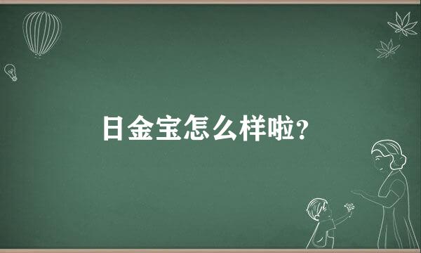 日金宝怎么样啦？