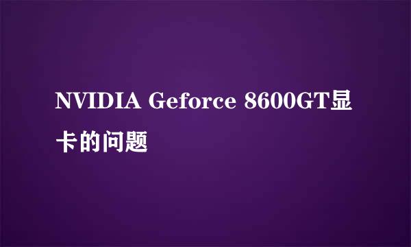 NVIDIA Geforce 8600GT显卡的问题