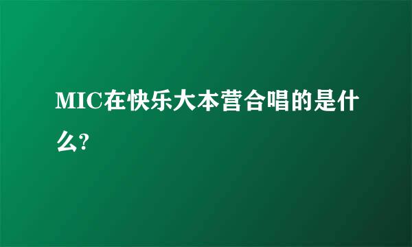 MIC在快乐大本营合唱的是什么?