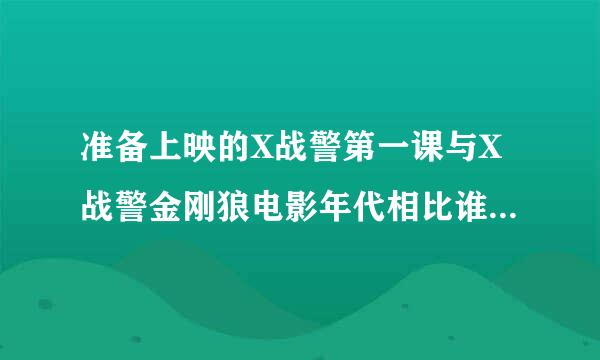 准备上映的X战警第一课与X战警金刚狼电影年代相比谁比较晚？？