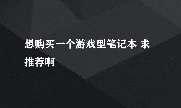 想购买一个游戏型笔记本 求推荐啊