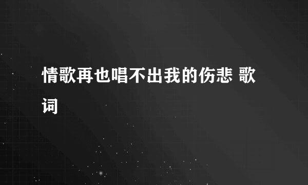 情歌再也唱不出我的伤悲 歌词