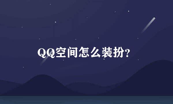 QQ空间怎么装扮？