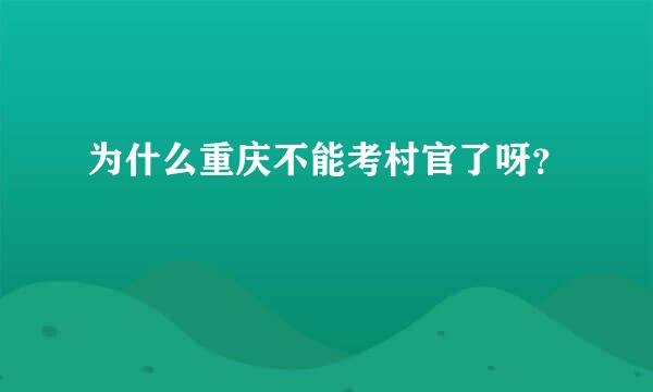 为什么重庆不能考村官了呀？