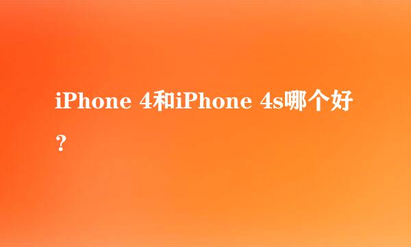 iPhone 4和iPhone 4s哪个好？