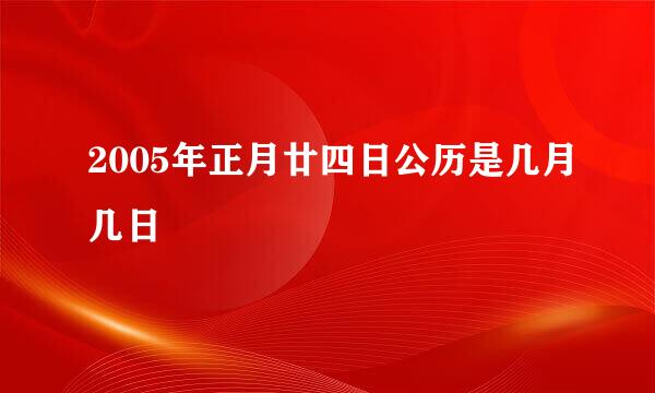 2005年正月廿四日公历是几月几日