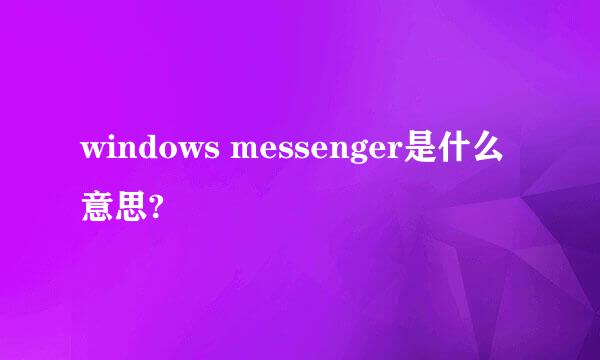 windows messenger是什么意思?