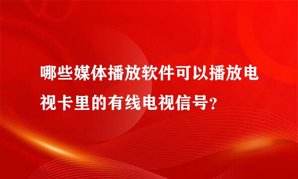 哪些媒体播放软件可以播放电视卡里的有线电视信号？