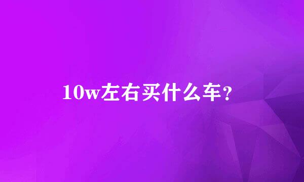 10w左右买什么车？