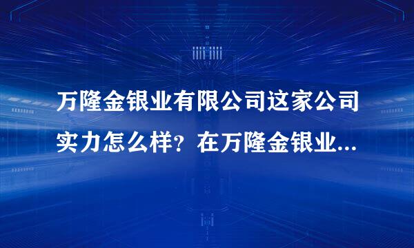 万隆金银业有限公司这家公司实力怎么样？在万隆金银业有限公司上面炒现货黄金安全吗?