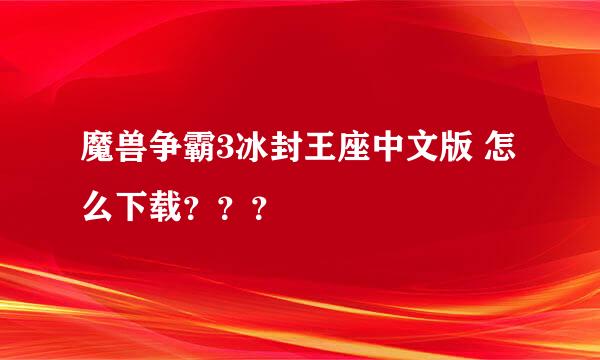 魔兽争霸3冰封王座中文版 怎么下载？？？