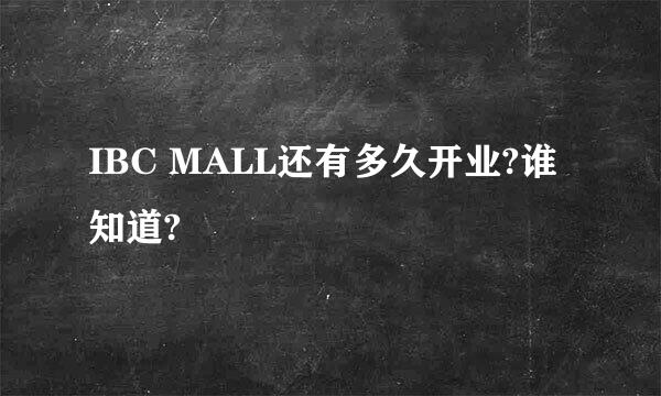 IBC MALL还有多久开业?谁知道?