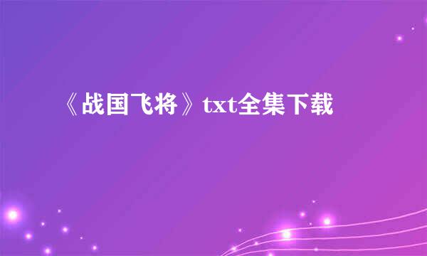 《战国飞将》txt全集下载