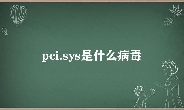 pci.sys是什么病毒