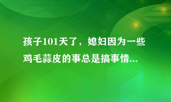 孩子101天了，媳妇因为一些鸡毛蒜皮的事总是搞事情，回娘家住也不回来，叫也不回来，如果我想离婚，